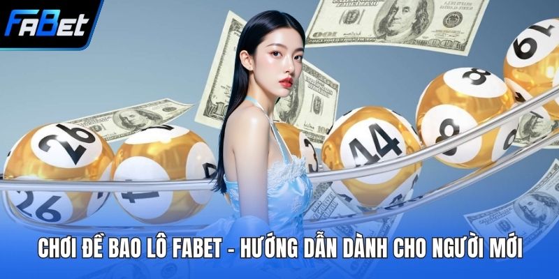 Chơi Đề Bao Lô FABET - Hướng Dẫn Dành Cho Người Mới 2 Chơi đề bao lô FABET