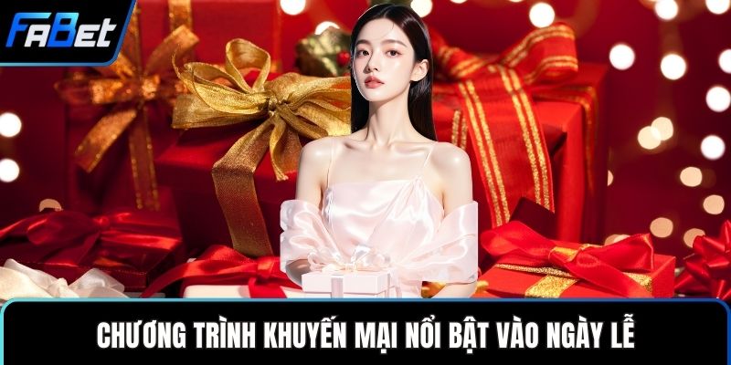 Khuyến Mãi FABET Hấp Dẫn Mang Đến Trải Nghiệm Trọn Vẹn 3 Chương trình khuyến mại nổi bật vào ngày lễ