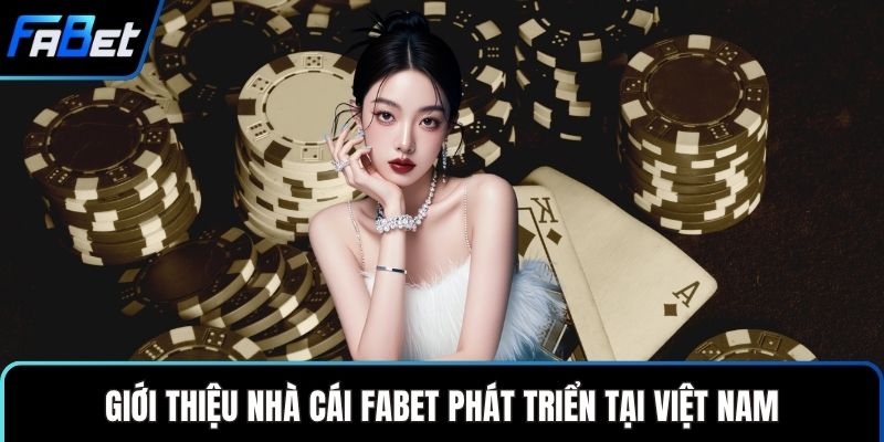Giới Thiệu Nhà cái FABET Uy Tín Với Trò Chơi Hấp Dẫn 1 Giới thiệu Nhà cái FABET phát triển tại Việt Nam