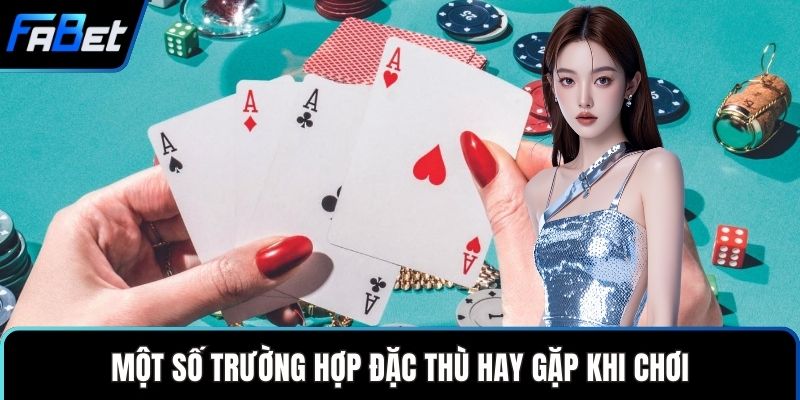 Một số trường hợp đặc thù hay gặp khi chơi