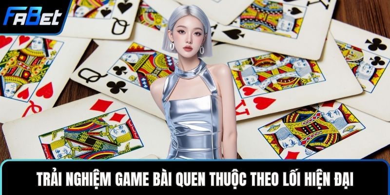 Giới Thiệu Nhà cái FABET Uy Tín Với Trò Chơi Hấp Dẫn 3 Trải nghiệm game bài quen thuộc theo lối hiện đại
